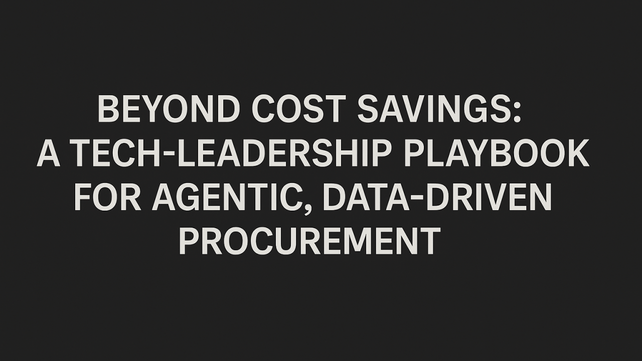 Beyond Cost Savings: A Tech-Leadership Playbook for Agentic, Data-Driven Procurement